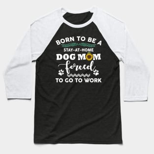 Born to be a stay at home dog mom Baseball T-Shirt